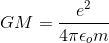 GM = \frac{e^{2}}{4\pi \epsilon _{o}m}