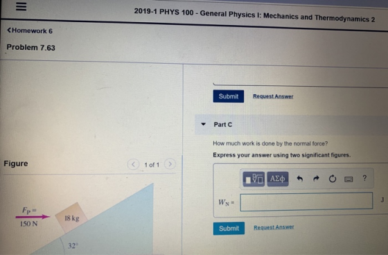 2019-1 PHYS 100-General Physics I: Mechanics and Thermodynamics 2 <Homework 6 Problem 7.63 Request Answer Submit Part C How m