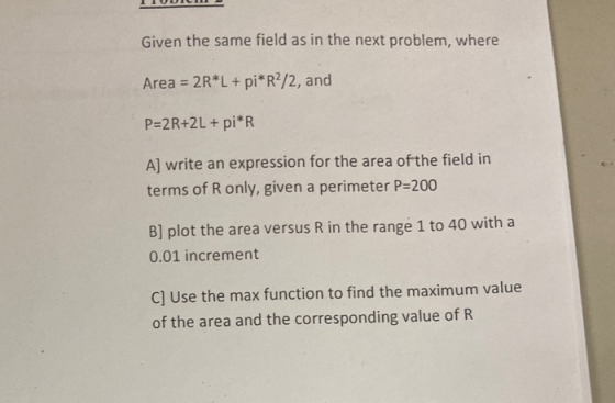 ITUDIUM - Given the same field as in the next problem, where Area = 2R*L + pi*R?/2, and P=2R+2L + pi*R A] write an expression
