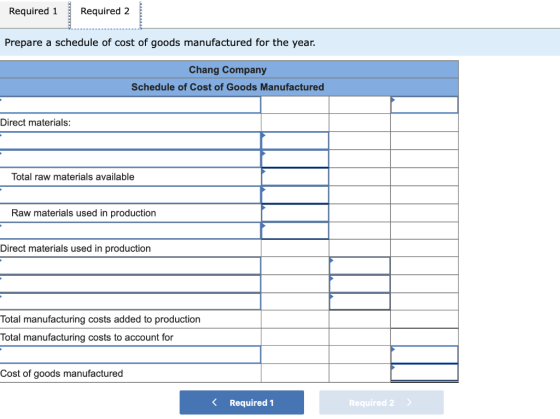 Required 1 Required 2 Prepare a schedule of cost of goods manufactured for the year. Chang Company Schedule of Cost of Goods