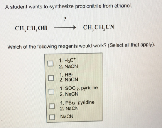 A student wants to synthesize propionitrile from ethanol. CH,CH,OH - CH,CH,CN Which of the following reagents would work? (Se
