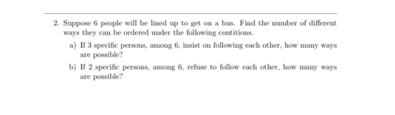 2. Suppose 6 people will be lined up to get on a bus. Find the number of different ways they can be ordered under the followi