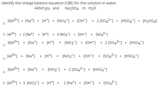Identify the charge balance equation (CBE) for this solution in water. Al(NO3)3 and Na2504 in H20 3[A13+] + [Nat] + [ht] = [N