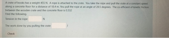 A crate of books has a weight 455 N. A rope is attached to the crate. You take the rope and pull the crate at a constant spee