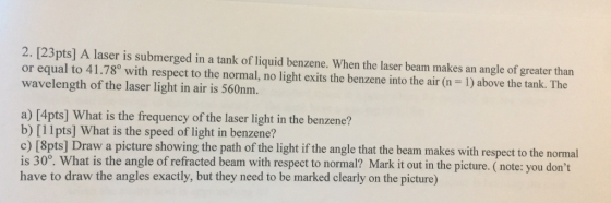2. [23pts] A laser is submerged in a tank of liquid benzene. When the laser beam makes an angle of greater than wavelength of