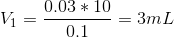 V_{1} = \frac{0.03\ast 10}{0.1} =3mL