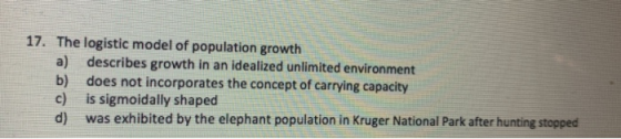17. The logistic model of population growth a) describes growth in an idealized unlimited environment b) does not incorporate
