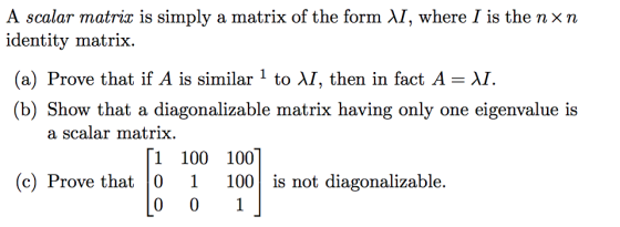 A scalar matrix is simply a matrix of the form XI, where I is the nxn identity matrix. (a) Prove that if A is similar 1 to \I