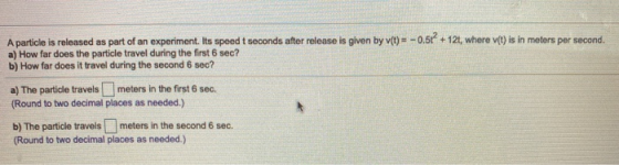 A particle is released as part of an experiment. Its speed t seconds after release is given by v(t) = -0.56 +12, where vt) is