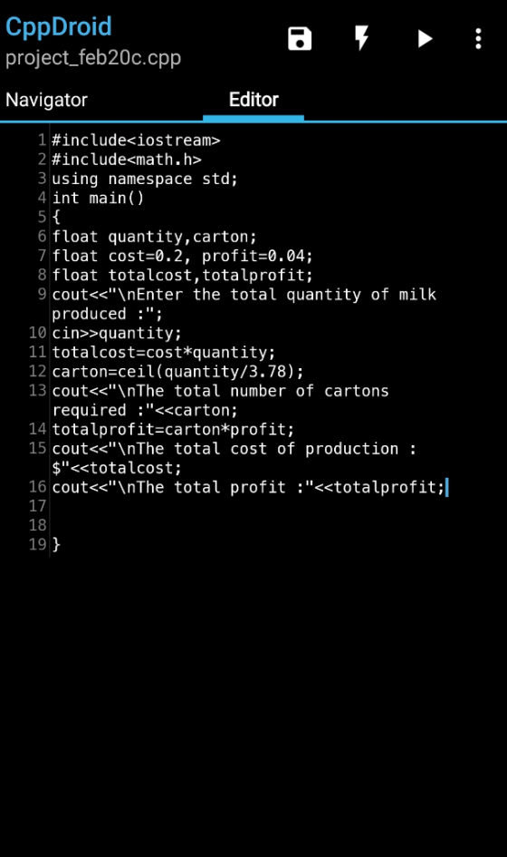 CppDroid project_feb20c.cpp Navigator Editor 1 #include<iostream> 2 #include<math.h> 3 using namespace std; 4 int main() 5{ 6