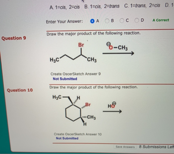 A. 1-cis, 2-cis B. 1-cis, 2=trans C. 1=trans, 2-cis D. 1: Enter Your Answer: OA OB OC OD A Correct Draw the major product of