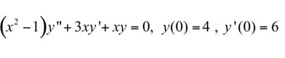 (x² - 1)y+ 3xy + xy = 0, y(0) =4 , y(0) = 6