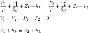 \small \\\\\frac{P_1}{\rho}+\frac{v_1^2}{2g}+Z_1+h_P=\frac{P_2}{\rho}+\frac{v_2^2}{2g}+Z_2+h_l \\\\V_1=V_2=P_1=P_2=0 \\\\Z_1+h_P=Z_2+h_L