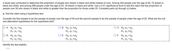 A study was conducted to determine the proportion of people who dream in black and white instead of color. Among 324 people o