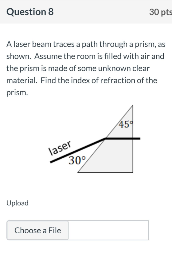 Question 8 30 pts A laser beam traces a path through a prism, as shown. Assume the room is filled with air and the prism is m