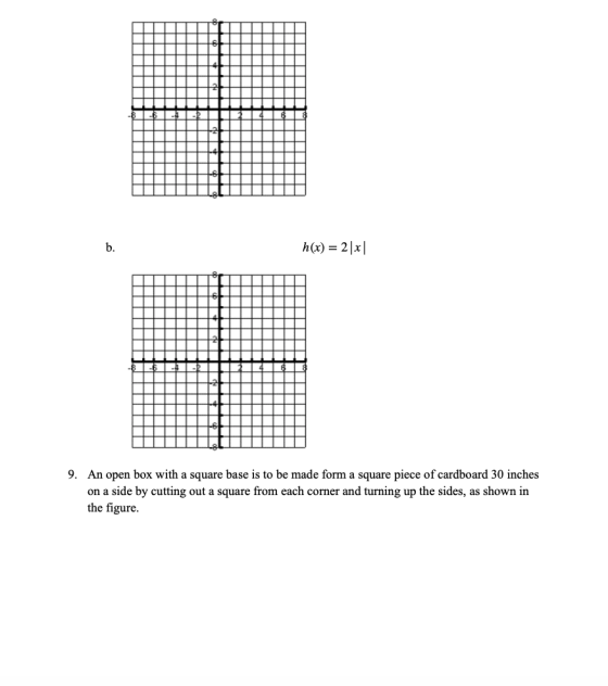 b. h(x) = 2 *| 9. An open box with a square base is to be made form a square piece of cardboard 30 inches on a side by cuttin