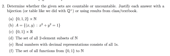 2. Determine whether the given sets are countable or uncountable. Justify each answer with a bijection (or table like we did