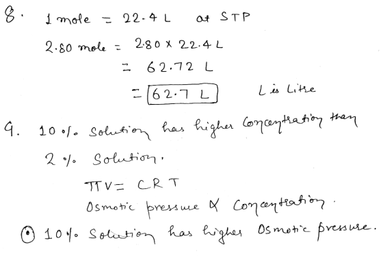 8. 1 mole = 22.4L at STP 2.50 mole = 2.80 x 22.4L = 62.72 L = 162.7L 1 L is litse 9. 10% solution has higher concentration th