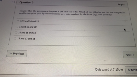 Question 3 14 pts m ine that the government impossa per unit tax of S2. Which of the following are the equilibrium price paid