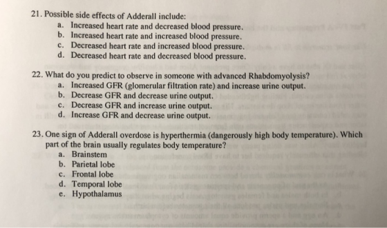 21. Possible side effects of Adderall include: a. Increased heart rate and decreased blood pressure. b. Increased heart rate