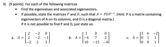 3) (9 points) For each of the following matrices Find the eigenvalues and associated eigenvectors. If possible, state the mat
