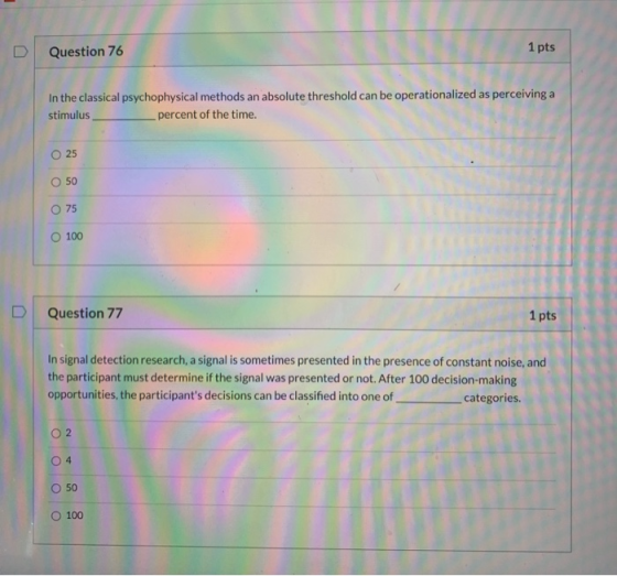 Question 76 1 pts In the classical psychophysical methods an absolute threshold can be operationalized as perceiving a stimul