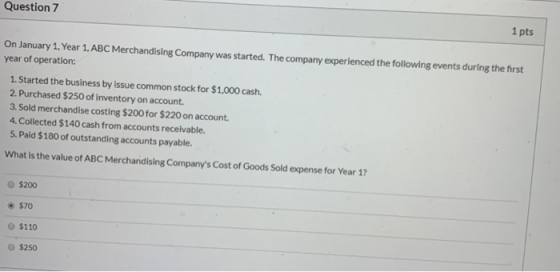 Question 7 1 pts On January 1, Year 1, ABC Merchandising Company was started. The company experienced the following events du