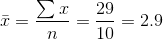 \bar{x}=\frac{ \sum x}{n}=\frac{29}{10}=2.9