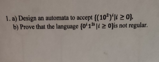 1. a) Design an automata to accept {(10%)li 0}. b) Prove that the language {o12 i 2 0}is not regular.