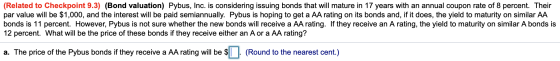 (Related to Checkpoint 9.3) (Bond valuation) Pybus, Inc. is considering issuing bonds that will mature in 17 years with an an