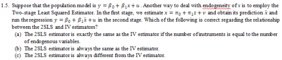 15. Suppose that the population model is y-βο + Ax + u Another way to deal with endogeneity ofr s to employ the Two-stage Lea