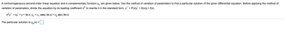 A nonhomogeneous second-order linear equation and a complementary function ye are given below. Use the method of variation of