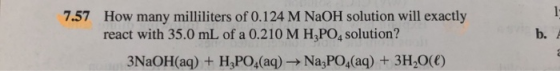 7.57 How many milliliters of 0.124 M NaOH solution will exactly react with 35.0 mL of a 0.210 M H3PO4 solution? b. 3NAOH(aq)+