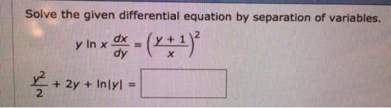 Solve the given differential equation by separation of variables. dy
