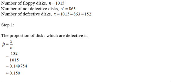 Number of floppy disks, n 1015 Number of not defective disks, x 863 Number of defective disks, r-1015- 863 152 Step 1 The proportion of disks which are defective is, 152 1015 0.149754 0.150