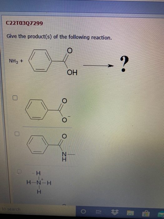 C22T0307299 Give the product(s) of the following reaction. 0 NH3 + » ? OH ZI H H-N-H I-Z-I to search
