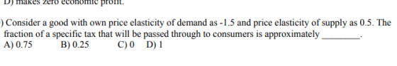 DJ makes zero economic pront. ) Consider a good with own price elasticity of demand as -1.5 and price elasticity of supply as