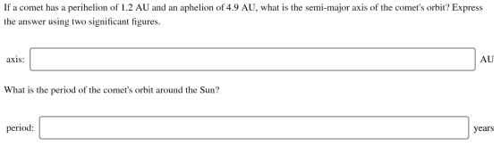 If a comet has a perihelion of 1.2 AU and an aphelion of 4.9 AU, what is the semi-major axis of the comets orbit? Express th