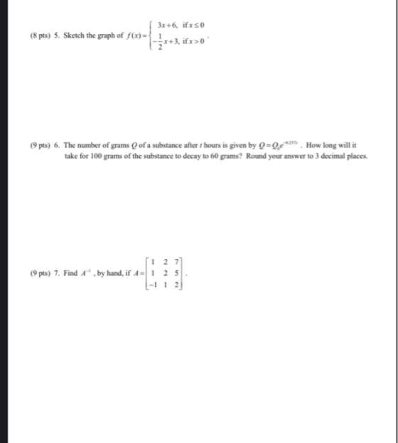 3x +6, if x so (8 pts) 5. Sketch the graph of f(x)= 1 *+3, ifr>0 (9 pts) 6. The number of grams Q of a substance after 7 hour