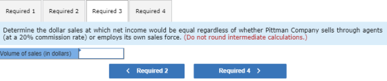 Required 1 Required 2 Required 3 Required 4 Determine the dollar sales at which net income would be equal regardless of wheth