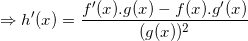 \small \Rightarrow h'(x)=\frac{f'(x).g(x)-f(x).g'(x)}{(g(x))^2}