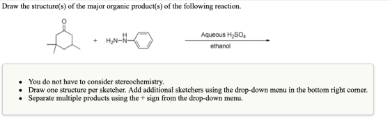 Draw the structure(s) of the major organic product(s) of the following reaction. 8 + textile Aqueous H2SO4 + H2N-N- ethanol •