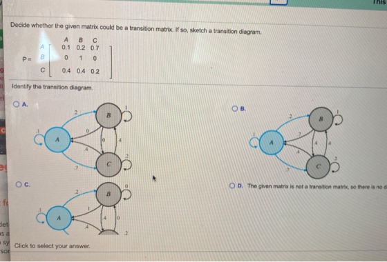 This Decide whether the given matrix could be a transition matrix. If so, sketch a transition diagram. А B с 0.1 0.2 0.7 PE B