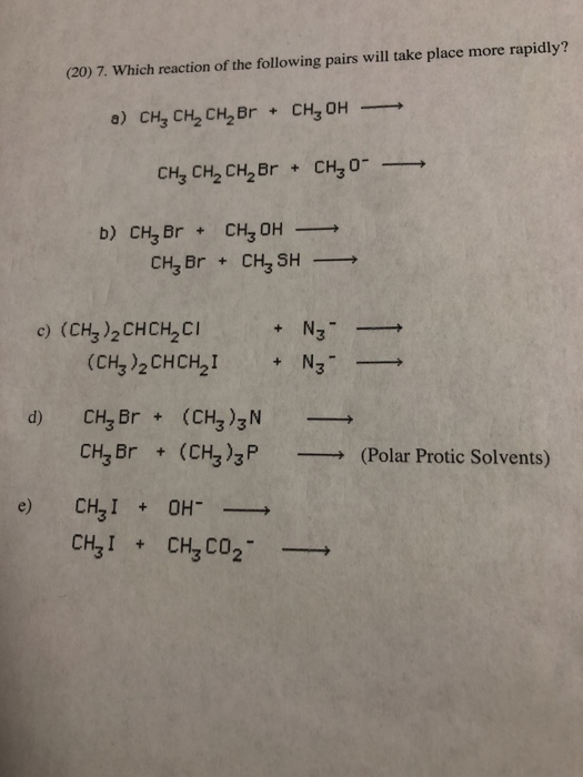 (20) 7. Which reaction of the following pairs will take place more rapidly? a) CH, CH, CH, Br + CH, OH - CH, CH, CH, Br + CH2