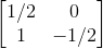 \begin{bmatrix} 1/2 &0 \\ 1& -1/2 \end{bmatrix}