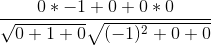 \frac{0*-1+0+0*0}{\sqrt{0+1+0}\sqrt{(-1)^{2}+0+0}}