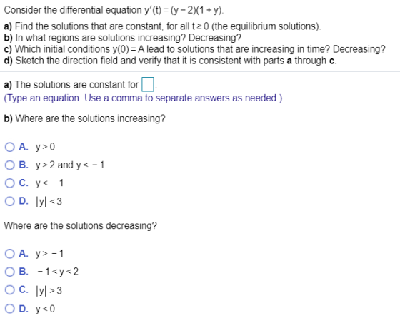 Consider the differential equation y (t) = (y-2)(1 + y). a) Find the solutions that are constant, for all t20 (the equilibri