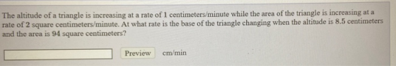 The altitude of a triangle is increasing at a rate of 1 centimeters/minute while the area of the triangle is increasing at a