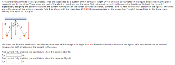 Two parallel long (infinite for our purposes) wires are suspended by a system of thin strings of length L=4.3 cm each as illu