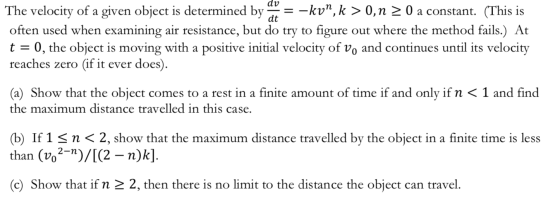 The velocity of a given object is determined by a = -kv”, k > 0,n > 0 a constant. (This is often used when examining air resi
